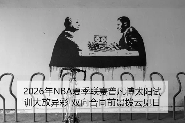 2026年NBA夏季联赛曾凡博太阳试训大放异彩 双向合同前景拨云见日